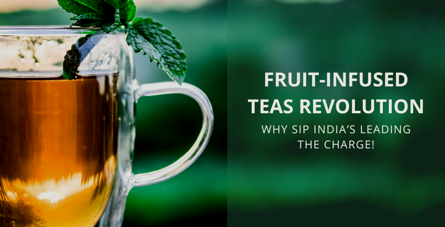 Fruit-Infused Teas Revolution: Why Sip India's at the Top of the Hype?