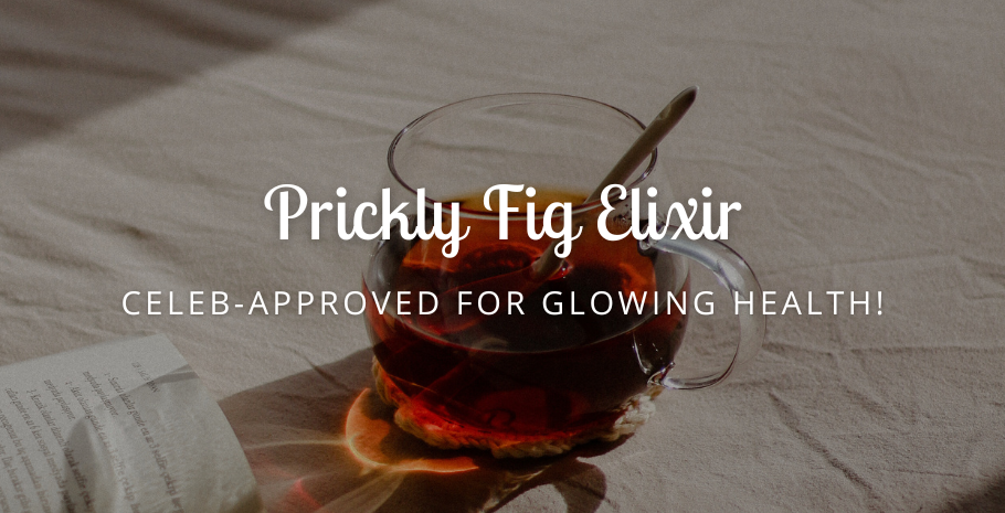 Why Is Prickly Fig Elixir So Popular Among Celebrities and Health Experts?